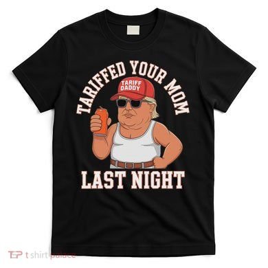 Tariffed Your Mom Last Night T-Shirt