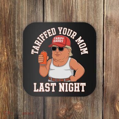 Tariffed Your Mom Last Night Coaster