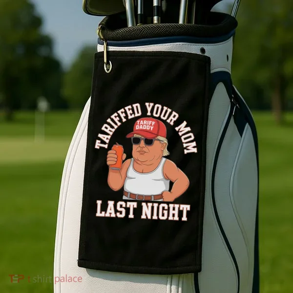 Tariffed Your Mom Last Night Golf Towel