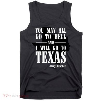 Texas You May All Go To Hell And I Will Go To Texas Tank Top