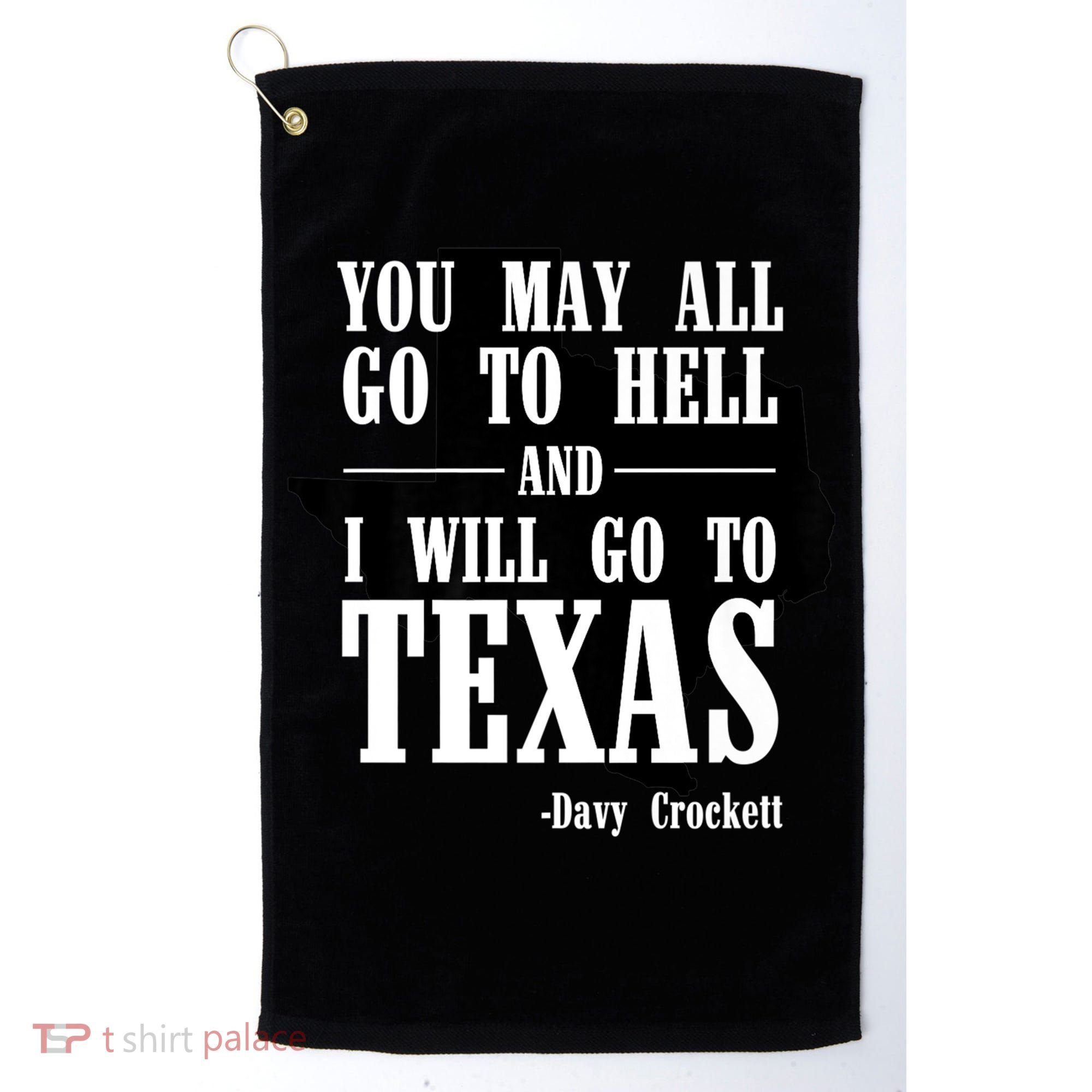 Texas You May All Go To Hell And I Will Go To Texas Golf Towel