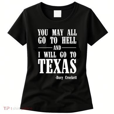 Texas You May All Go To Hell And I Will Go To Texas Women's T-Shirt