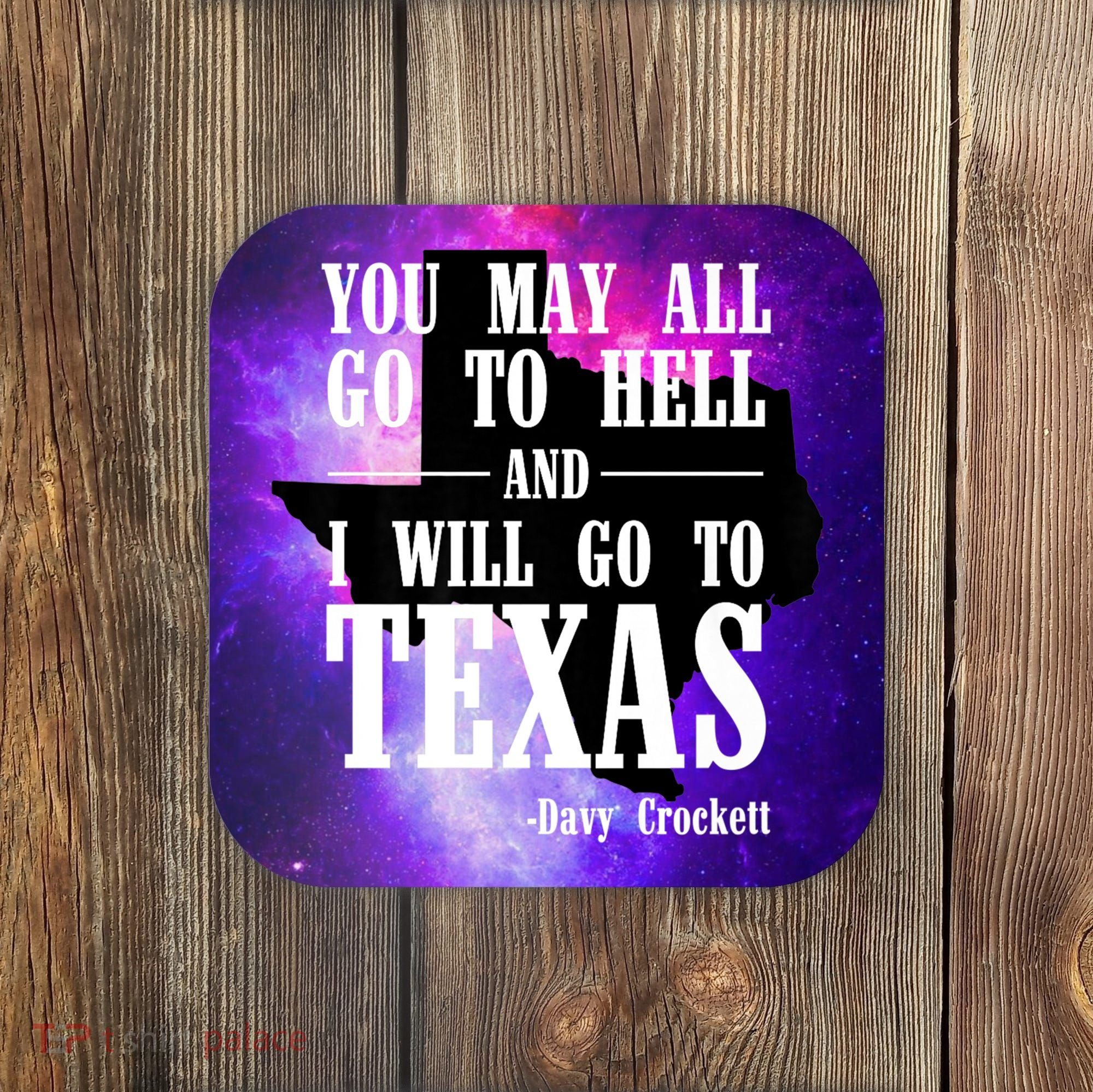 Texas You May All Go To Hell And I Will Go To Texas Coaster