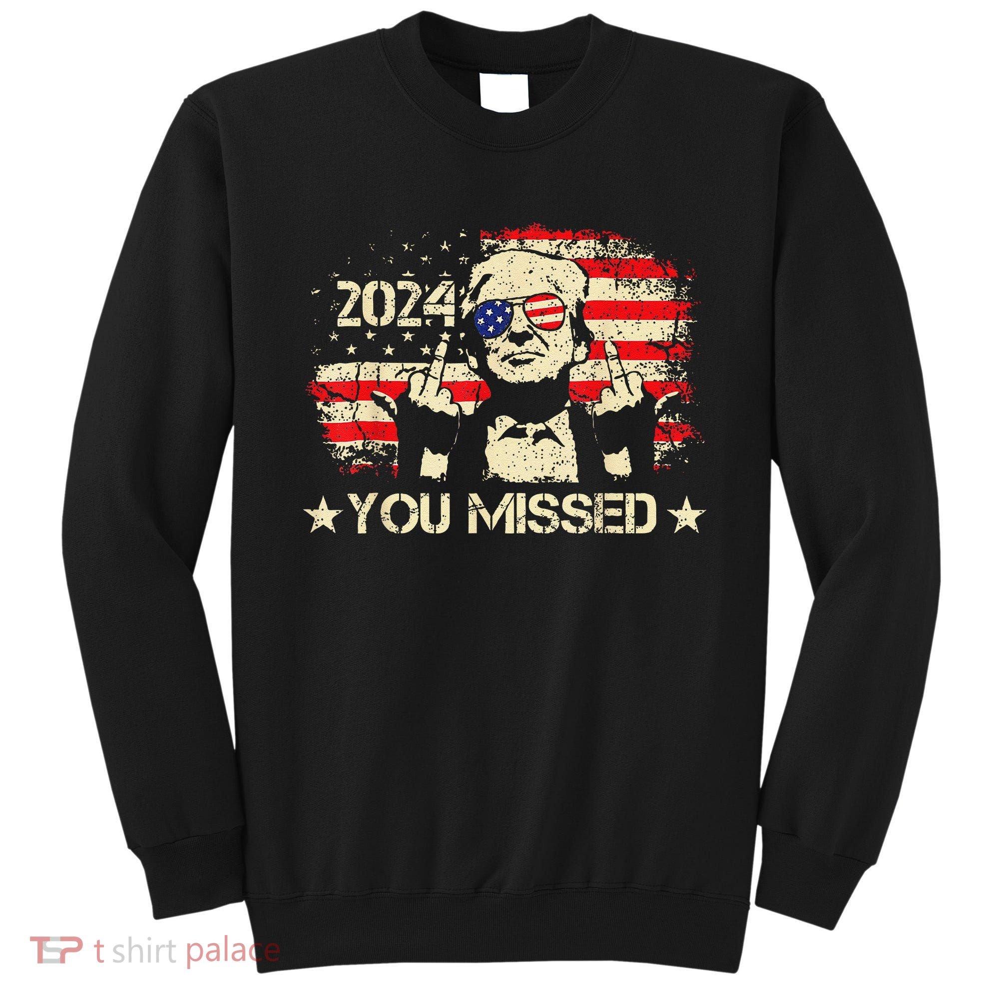 Trump You Missed Funny Trump 2024 Sweatshirt