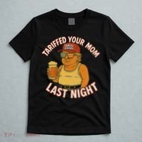 Tariffed Your Mom Last Night Tarrified Funny Humor T-Shirt thumb 5