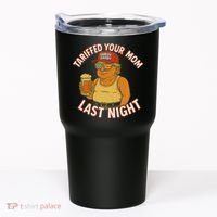 Tariffed Your Mom Last Night Tarrified Funny Humor Tumbler thumb 0