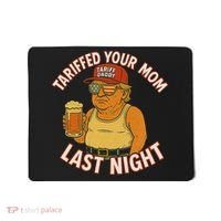 Tariffed Your Mom Last Night Tarrified Funny Humor Mousepad thumb 0
