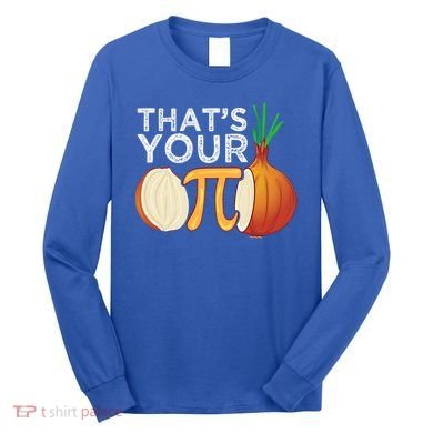 Thats Your Opinion Meme Pi Onion Pi Day Gift Long Sleeve Shirt
