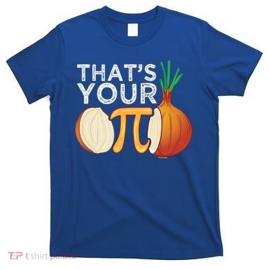 Thats Your Opinion Meme Pi Onion Pi Day Gift T-Shirt