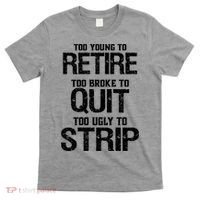 Too Young To Retire Too Broke To Quit Too Ugly To Strip T-Shirt thumb 0