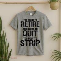 Too Young To Retire Too Broke To Quit Too Ugly To Strip T-Shirt thumb 2
