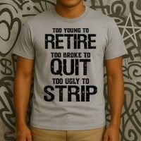 Too Young To Retire Too Broke To Quit Too Ugly To Strip T-Shirt thumb 3