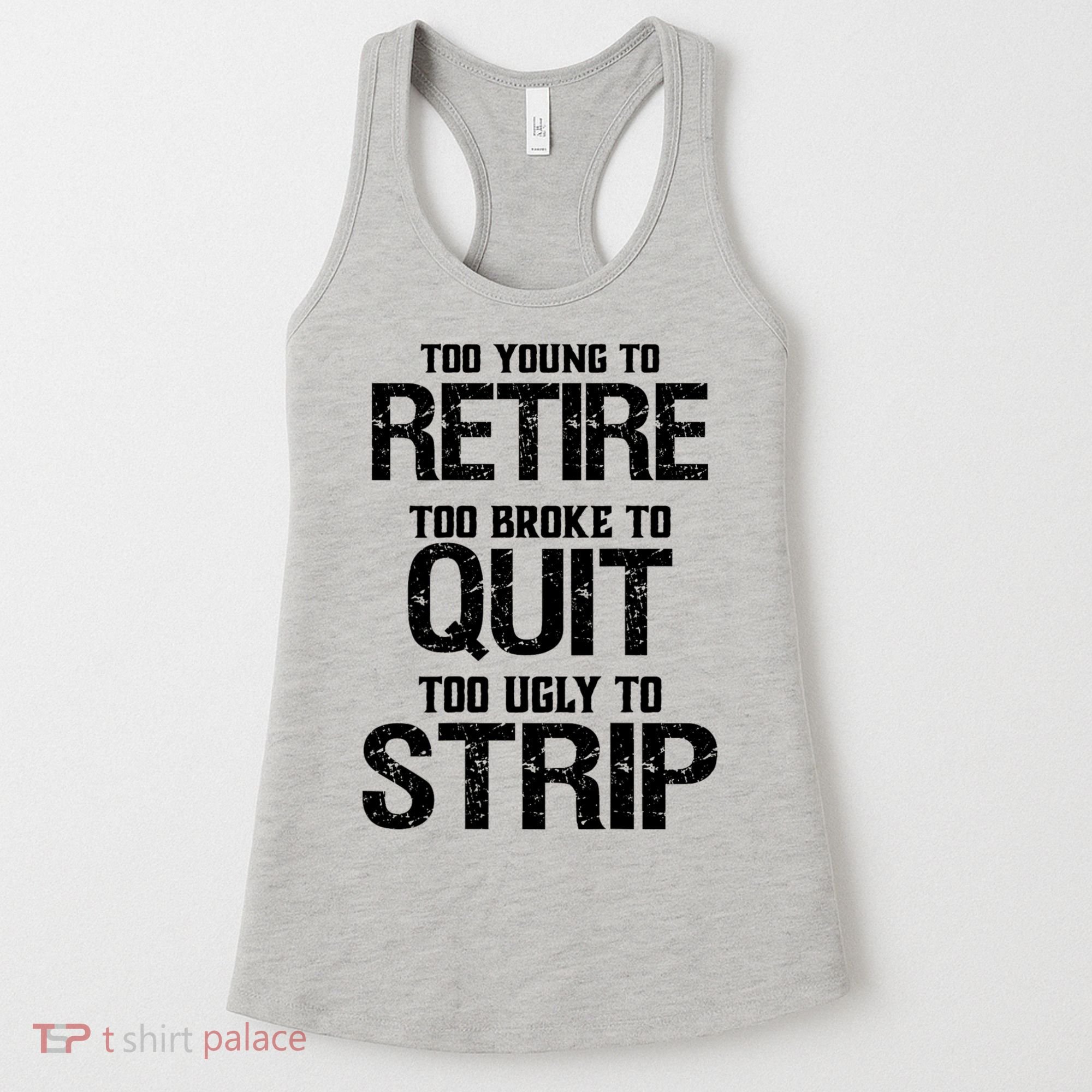 Too Young To Retire Too Broke To Quit Too Ugly To Strip Women's Tank Top