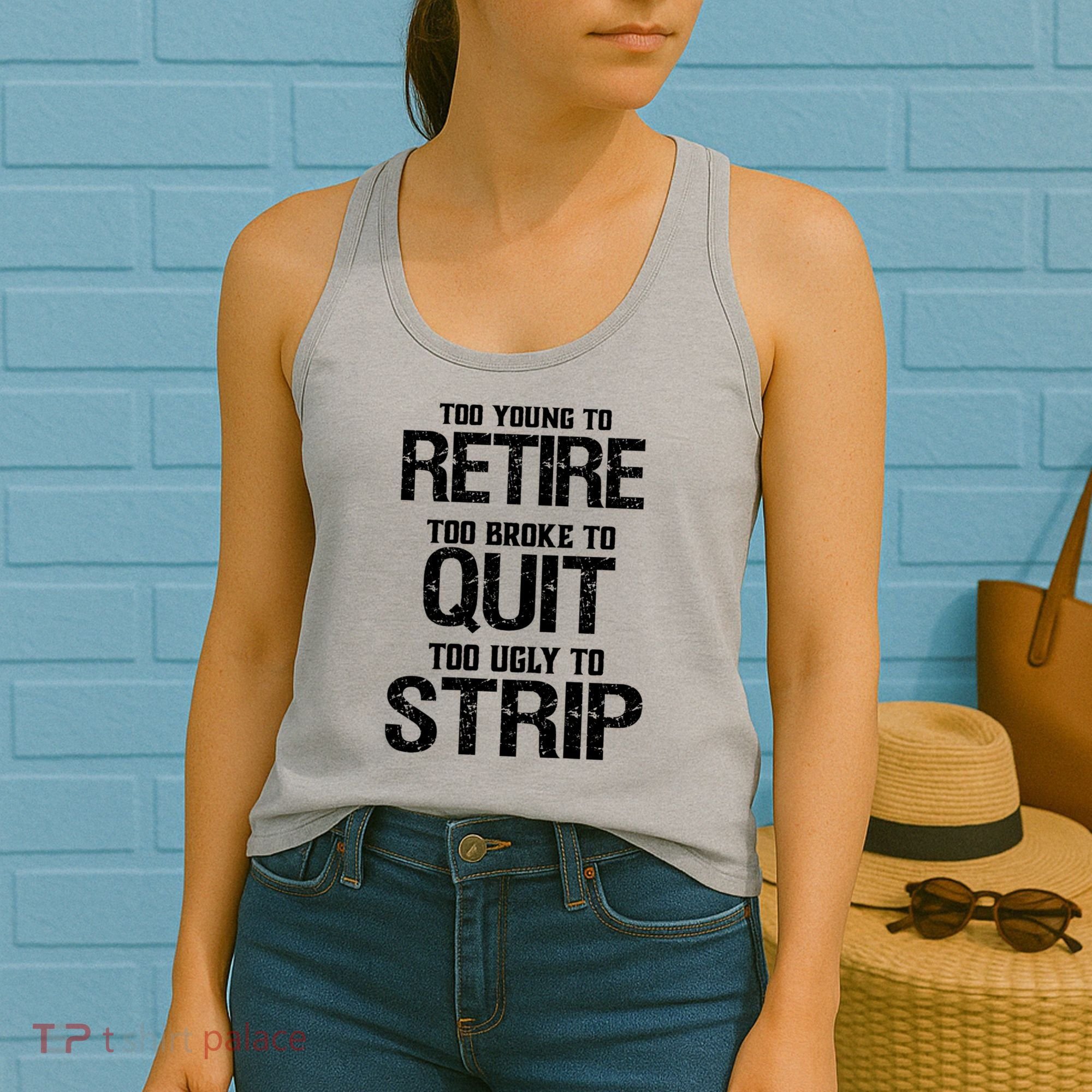Too Young To Retire Too Broke To Quit Too Ugly To Strip Women's Tank Top