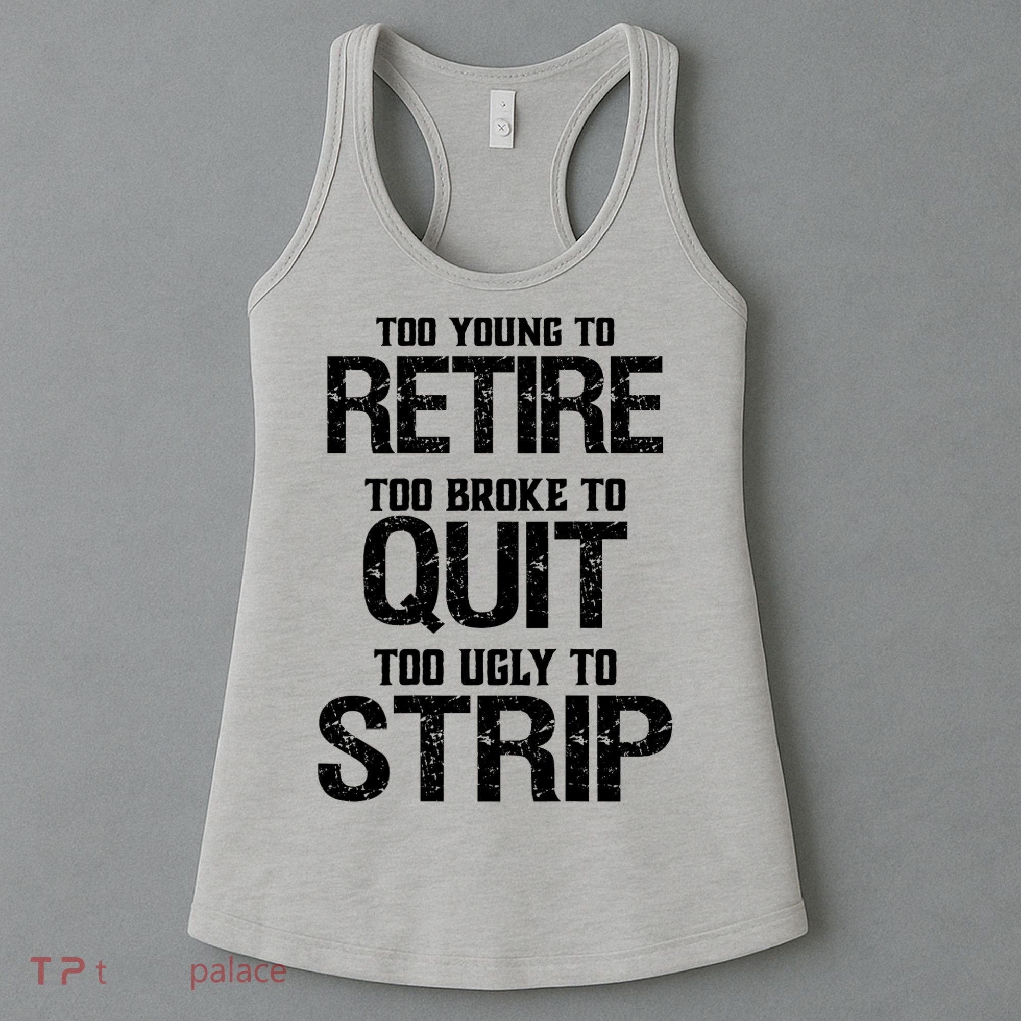 Too Young To Retire Too Broke To Quit Too Ugly To Strip Women's Tank Top
