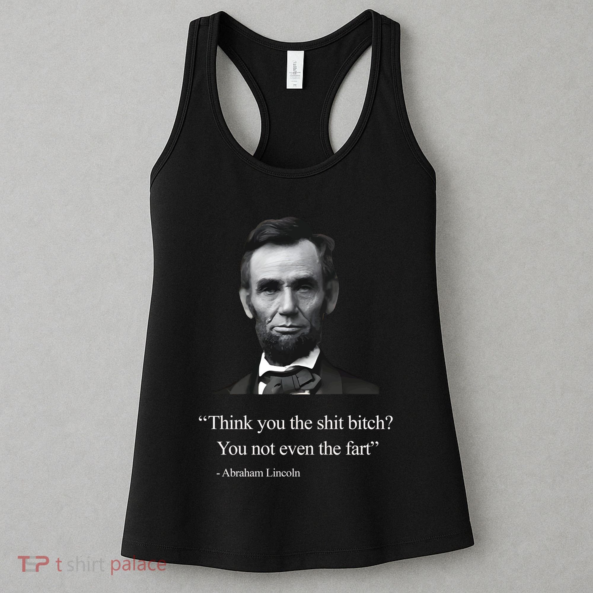 Think You The Shit Bitch You Not Even The Fart Abraham Lincoln Women's Tank Top