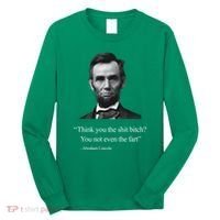 Think You The Shit Bitch You Not Even The Fart Abraham Lincoln Long Sleeve Shirt thumb 0