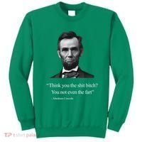 Think You The Shit Bitch You Not Even The Fart Abraham Lincoln Sweatshirt thumb 0