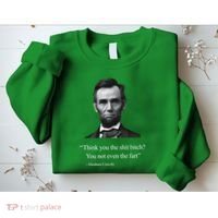 Think You The Shit Bitch You Not Even The Fart Abraham Lincoln Sweatshirt thumb 2