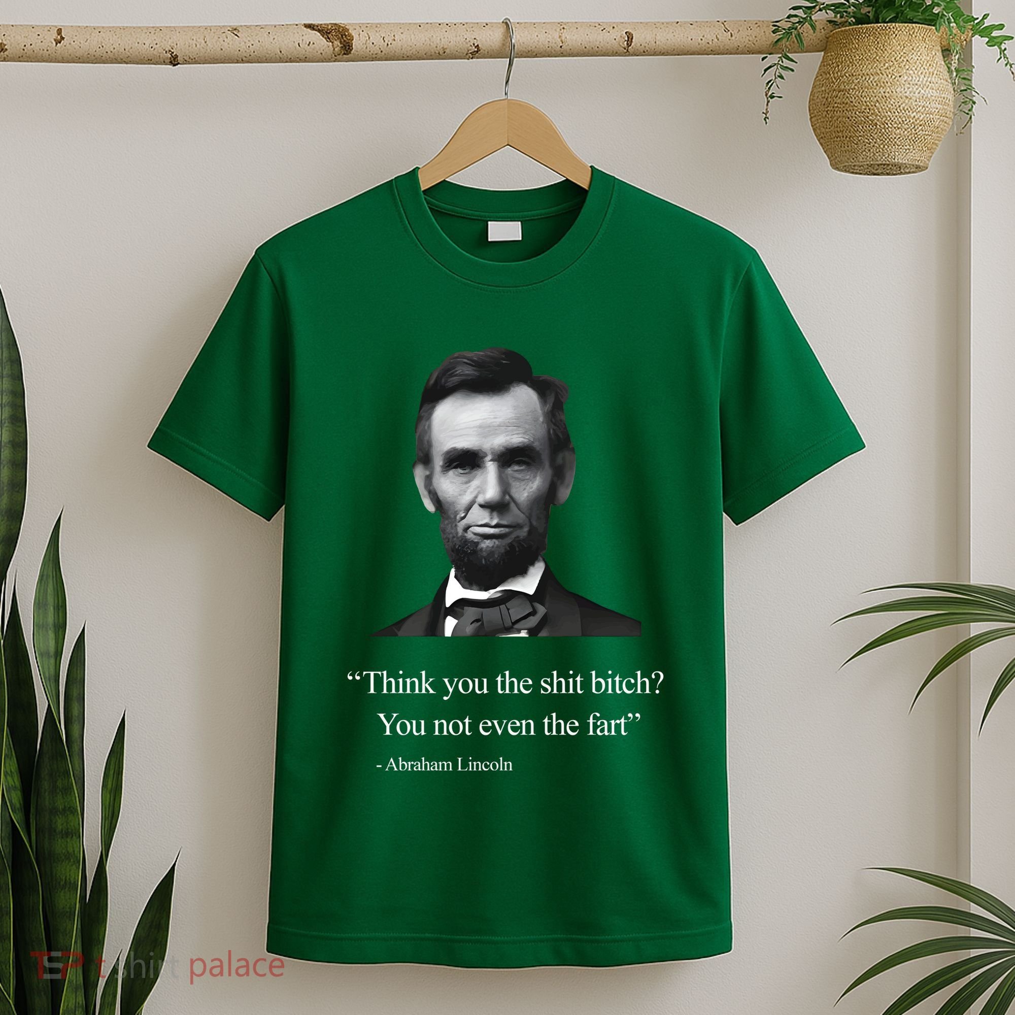Think You The Shit Bitch You Not Even The Fart Abraham Lincoln T-Shirt