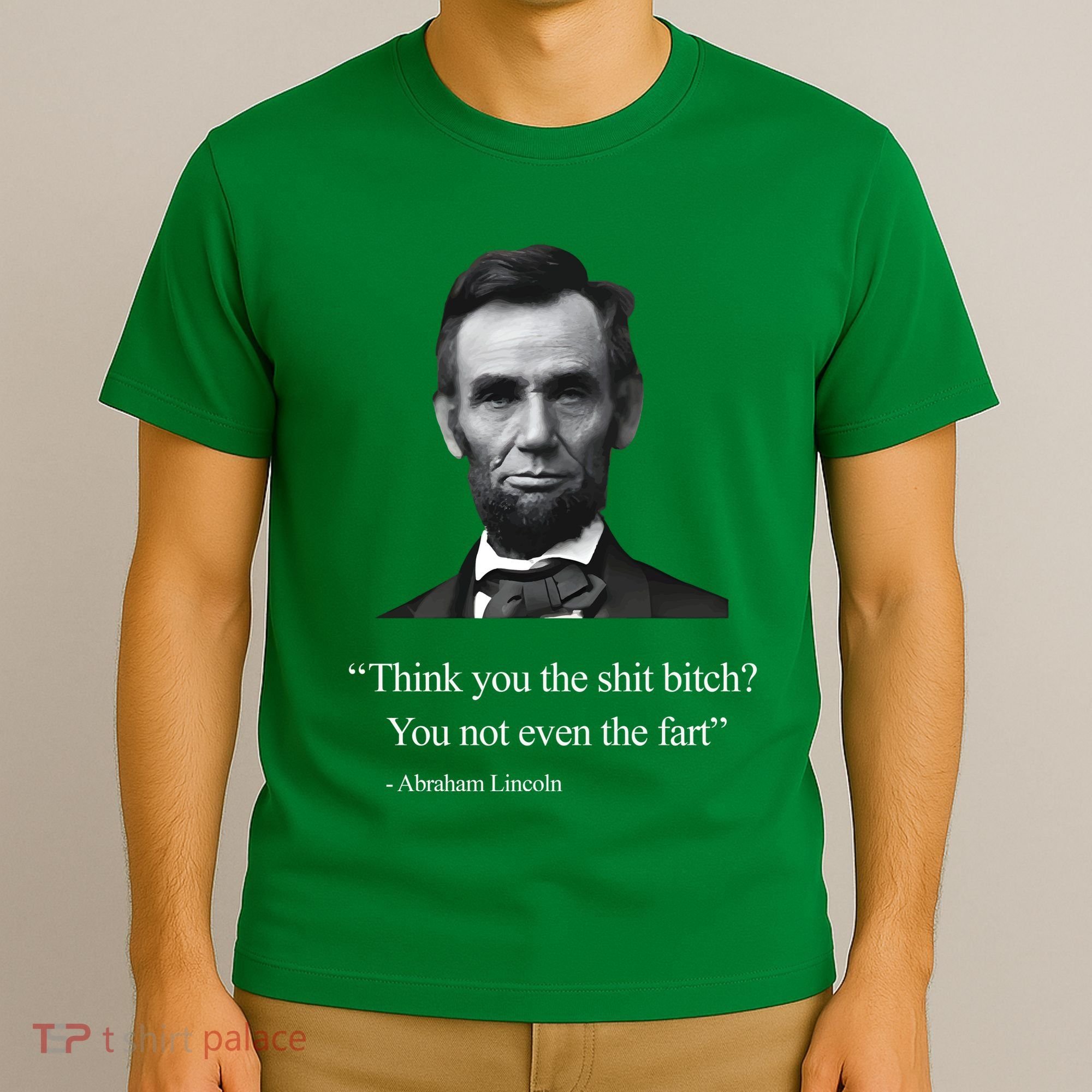 Think You The Shit Bitch You Not Even The Fart Abraham Lincoln T-Shirt