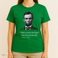 Think You The Shit Bitch You Not Even The Fart Abraham Lincoln T-Shirt thumb 4