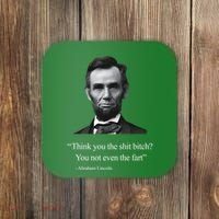 Think You The Shit Bitch You Not Even The Fart Abraham Lincoln Coaster thumb 0