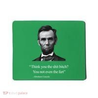 Think You The Shit Bitch You Not Even The Fart Abraham Lincoln Mousepad thumb 0