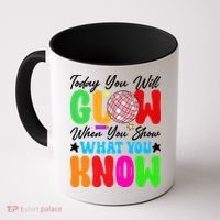 Today You Will Glow Teachers Day Test Day Testing Coffee Mug thumb 0