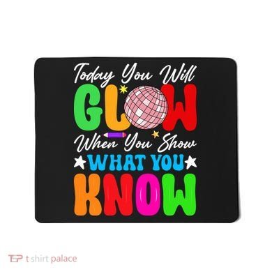 Today You Will Glow Teachers Day Test Day Testing Mousepad