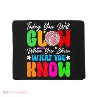 Today You Will Glow Teachers Day Test Day Testing Mousepad thumb 0