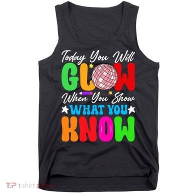 Today You Will Glow Teachers Day Test Day Testing Tank Top