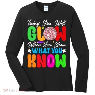 Today You Will Glow Teachers Day Test Day Testing Women's Long Sleeve Shirt