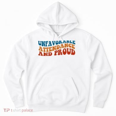 Unfavorable Attendance And Proud Hoodie