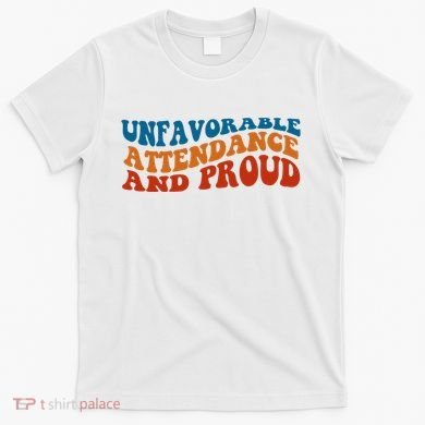 Unfavorable Attendance And Proud T-Shirt