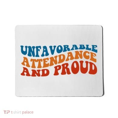 Unfavorable Attendance And Proud Mousepad
