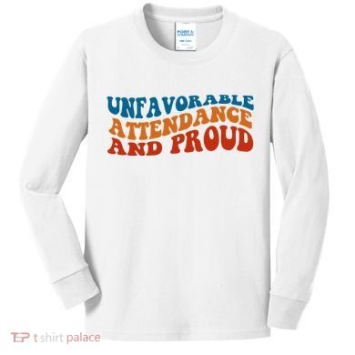 Unfavorable Attendance And Proud Kids Long Sleeve Shirt