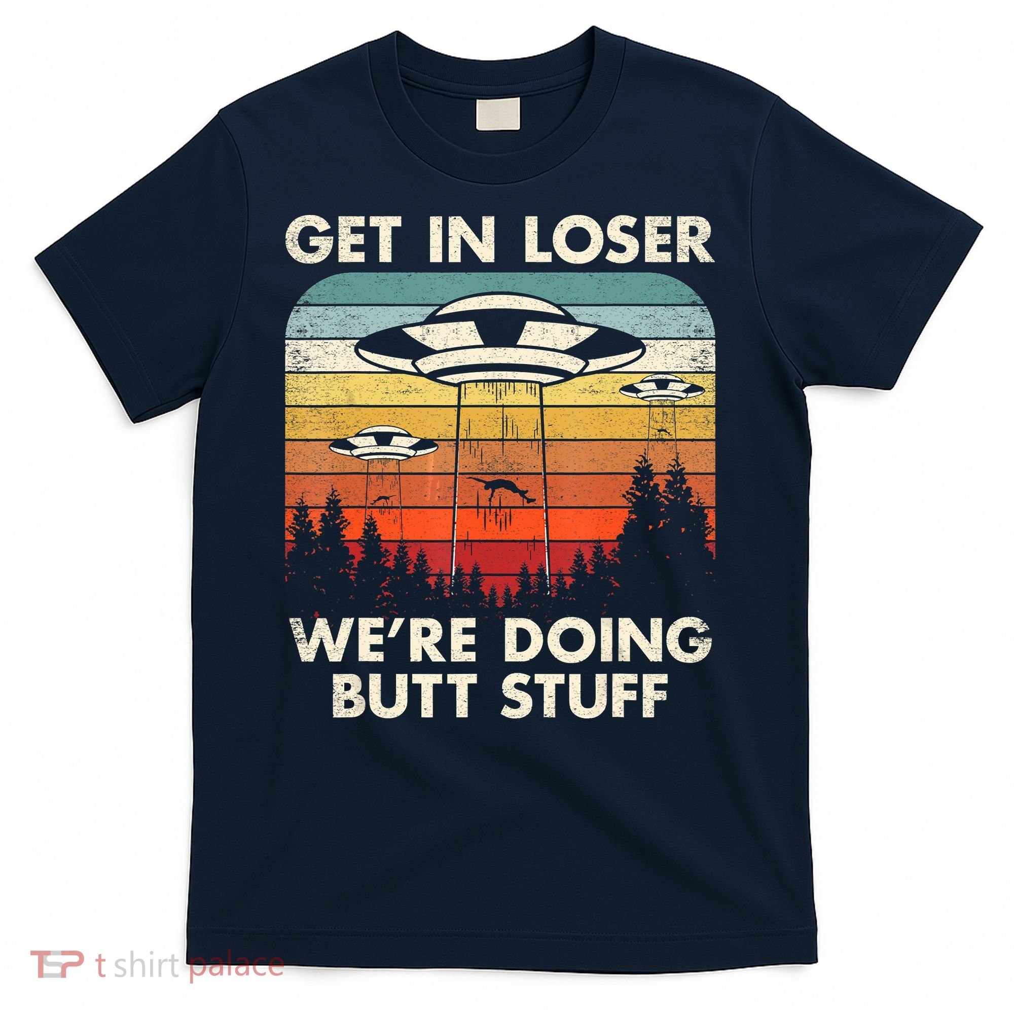 UFO Aliens Believe Get In Loser We're Doing Butt Stuff Alien Abduction Vintage T-Shirt