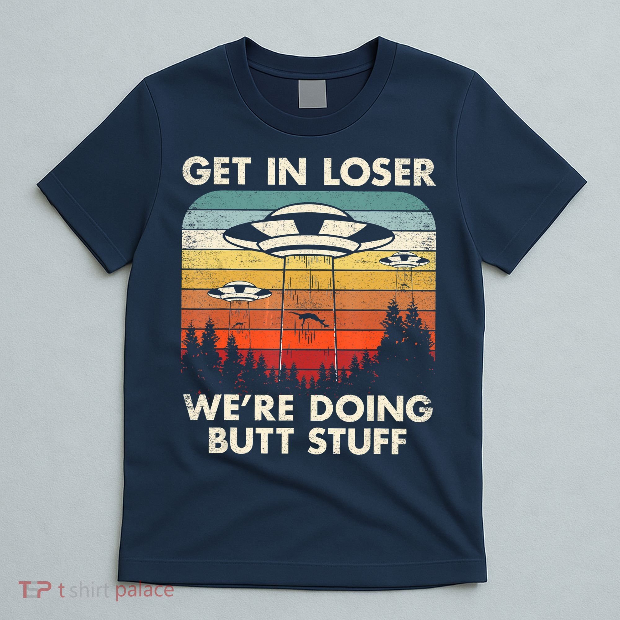 UFO Aliens Believe Get In Loser We're Doing Butt Stuff Alien Abduction Vintage T-Shirt