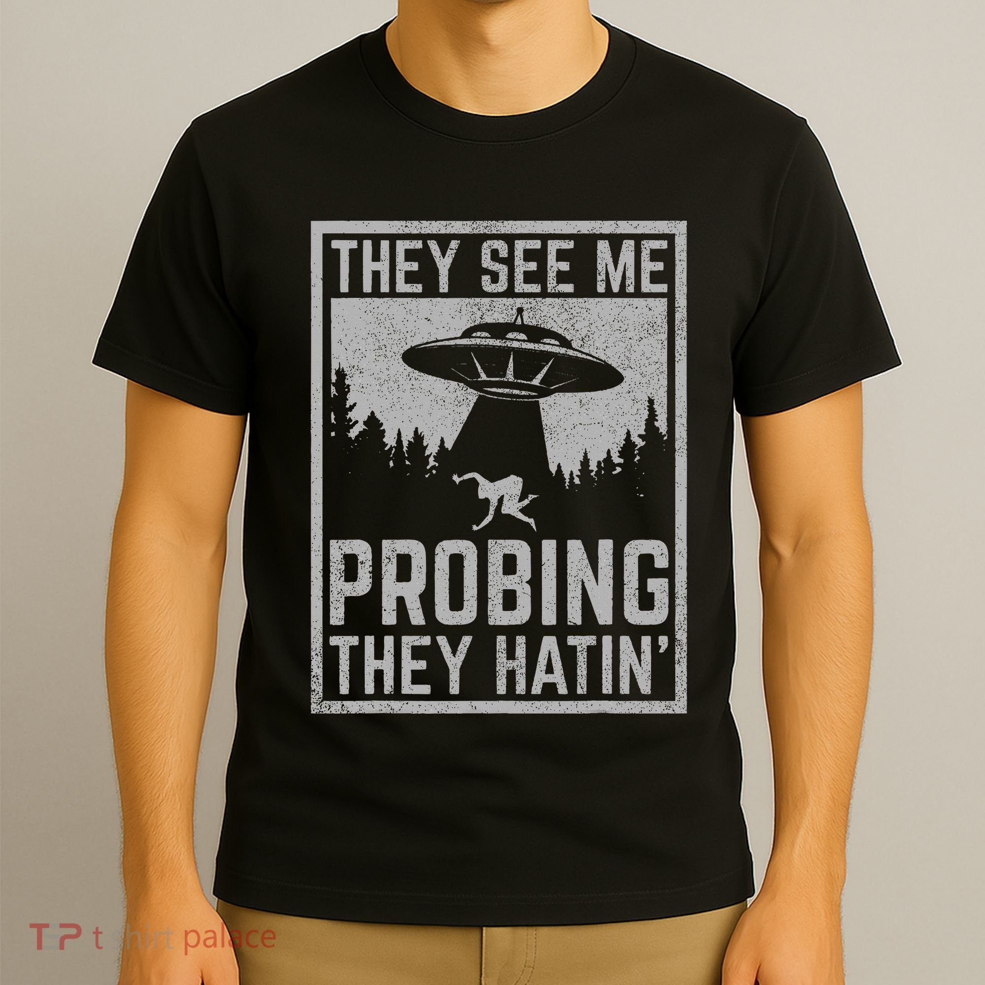 Ufo Alien Flying Saucer They See Me Probing They Hatin T-Shirt