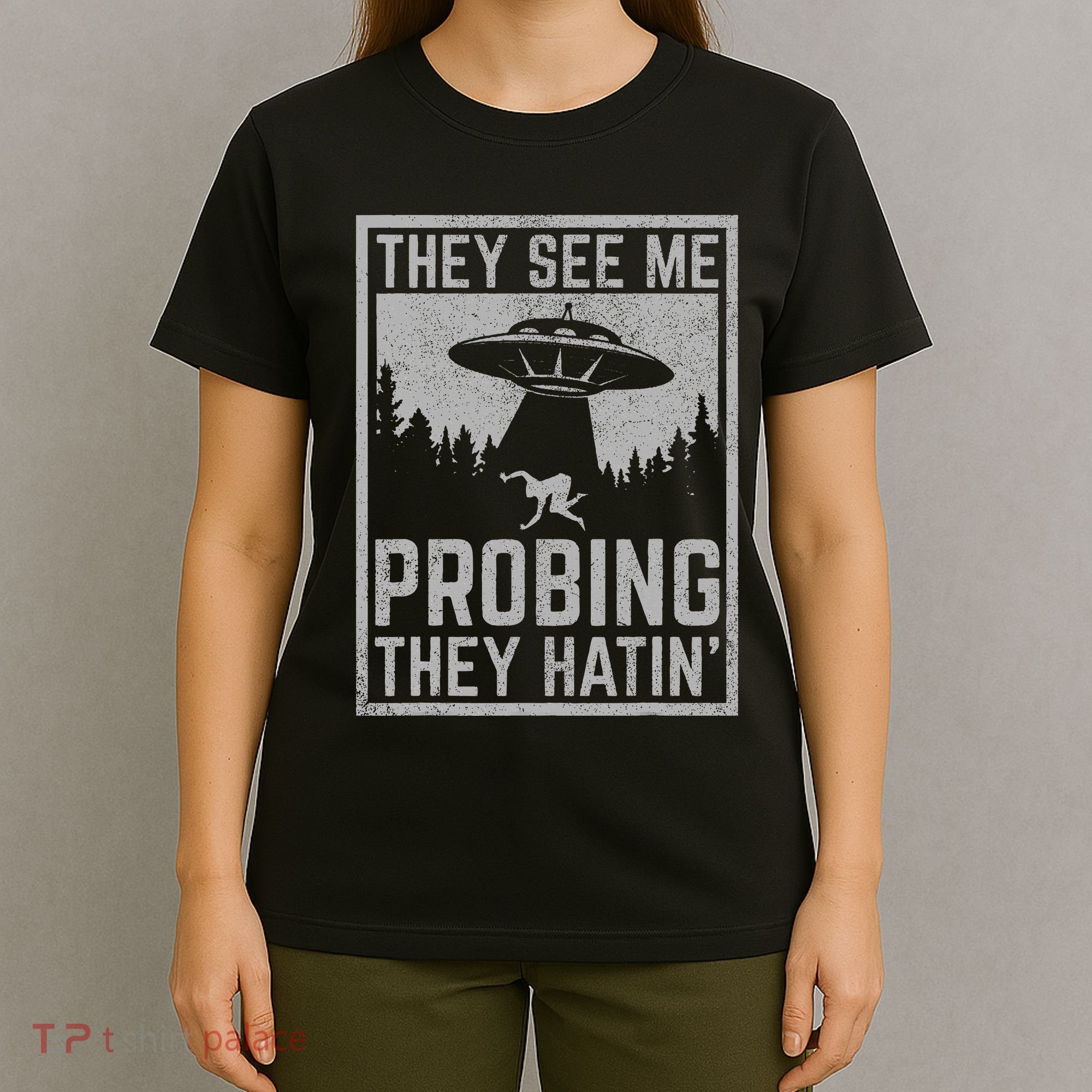 Ufo Alien Flying Saucer They See Me Probing They Hatin T-Shirt
