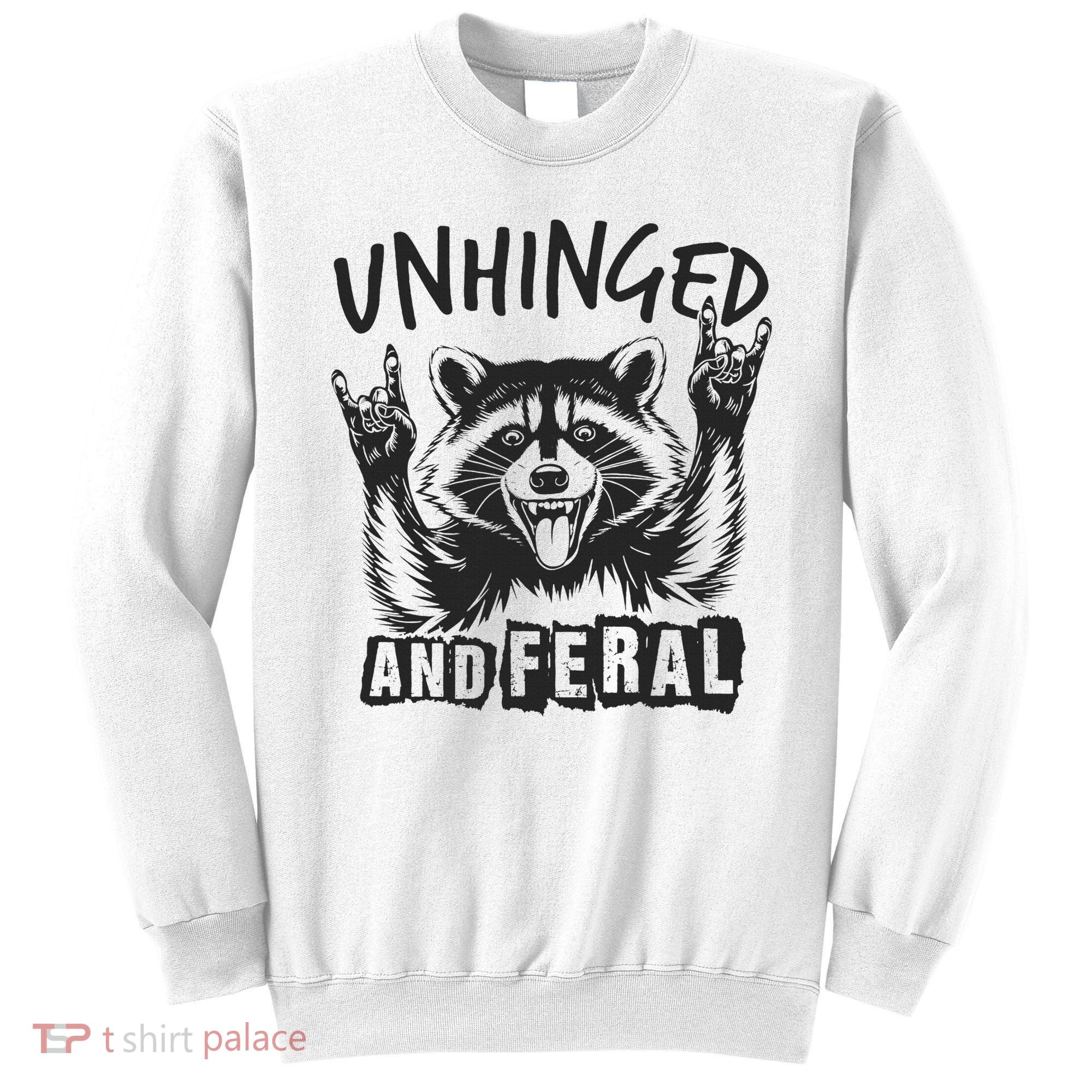 Unhinged and Feral Raccoon  Sweatshirt