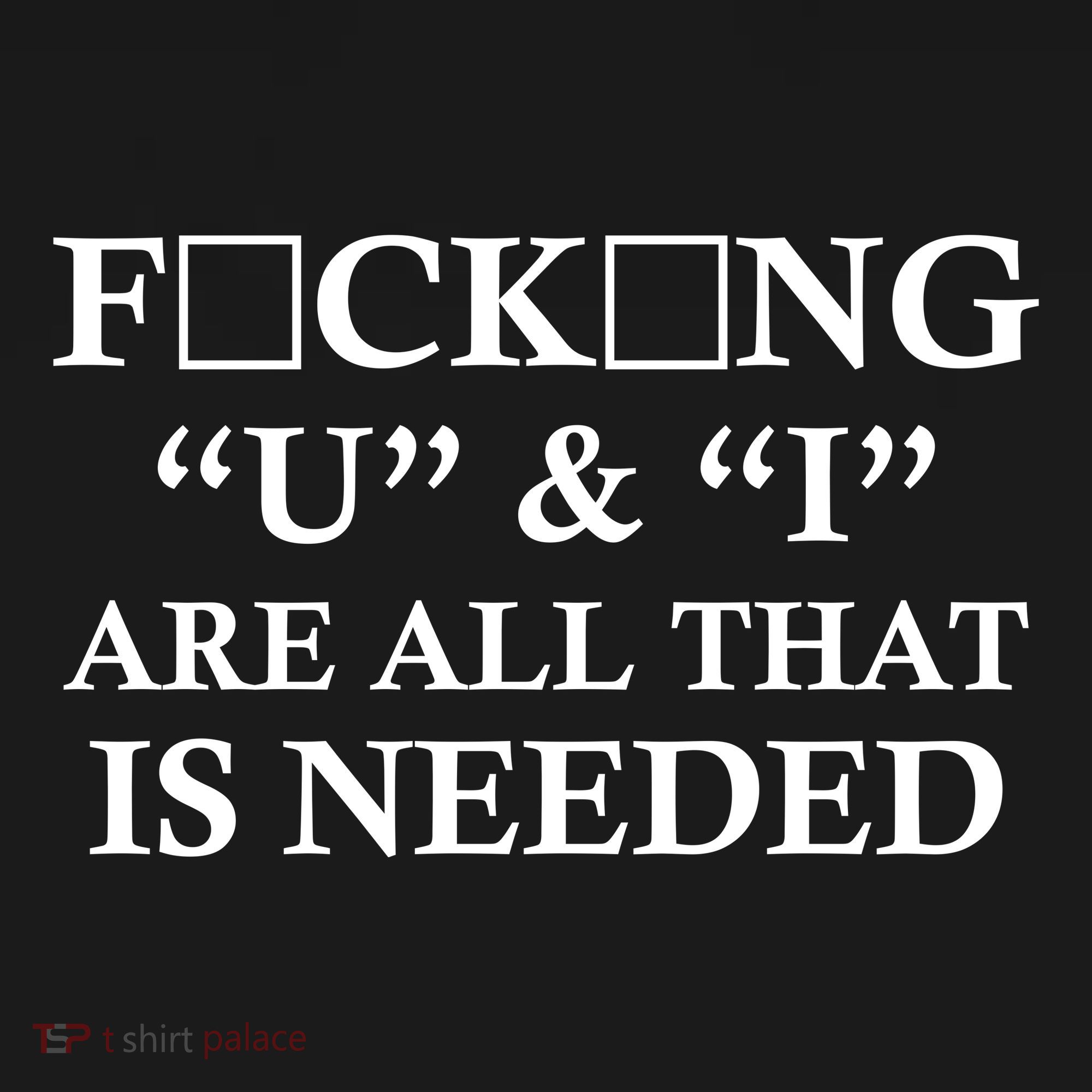 U And I Are All That Is Needed Funny WordPlay Swearing College Party T-Shirt
