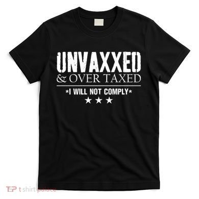 Unvaxxed And Overtaxed I Will Not Comply T-Shirt
