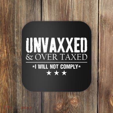Unvaxxed And Overtaxed I Will Not Comply Coaster