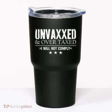 Unvaxxed And Overtaxed I Will Not Comply Tumbler
