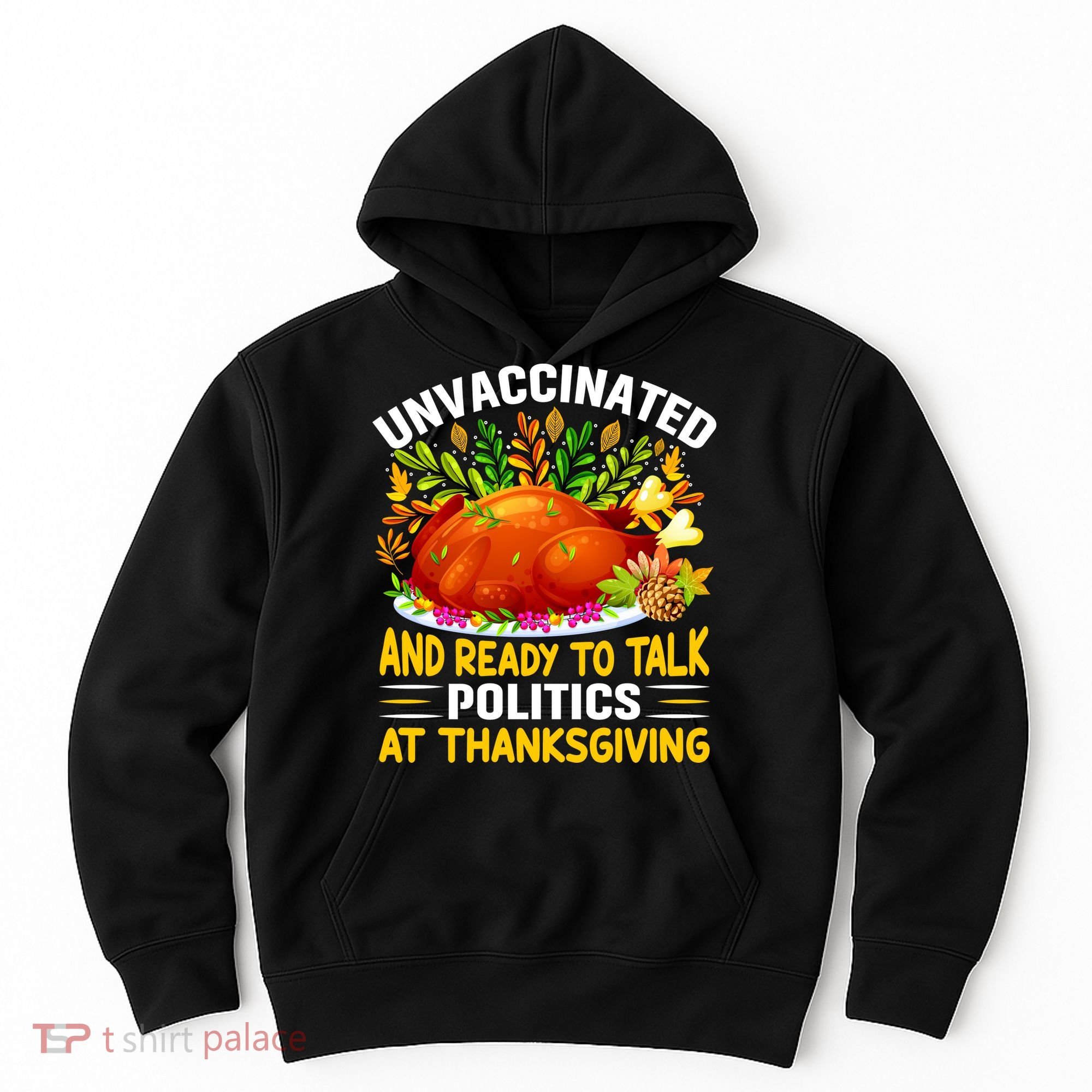 Unvaccinated And Ready To Talk Politics At Thanksgiving Hoodie