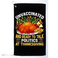 Unvaccinated And Ready To Talk Politics At Thanksgiving Golf Towel thumb 0