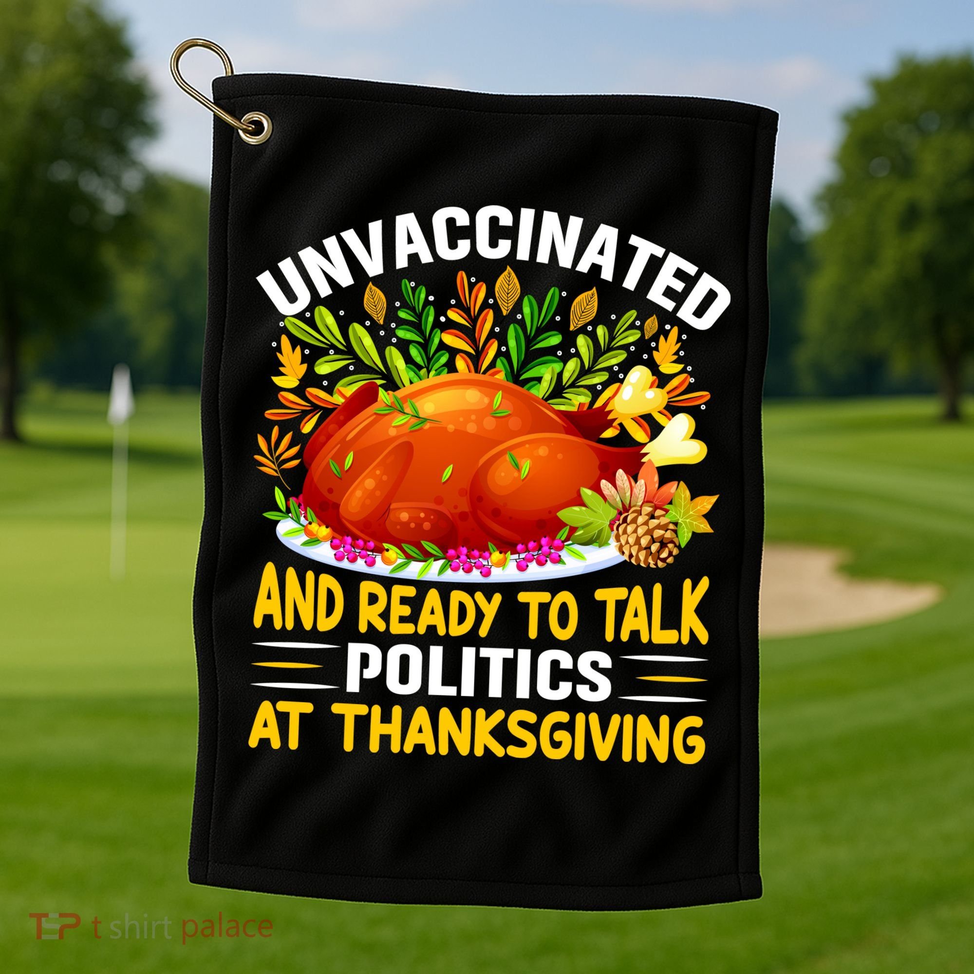 Unvaccinated And Ready To Talk Politics At Thanksgiving Golf Towel
