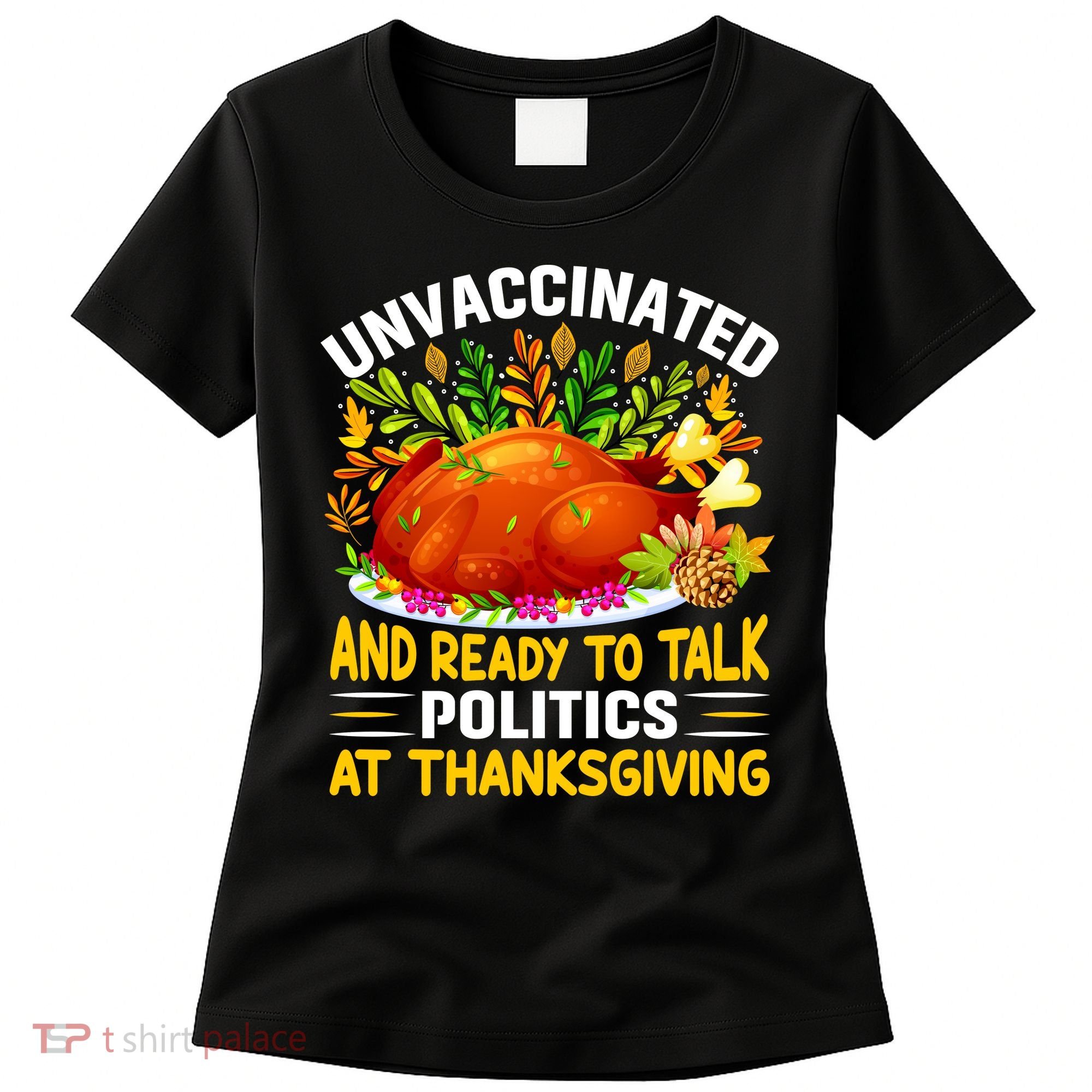 Unvaccinated And Ready To Talk Politics At Thanksgiving Women's T-Shirt